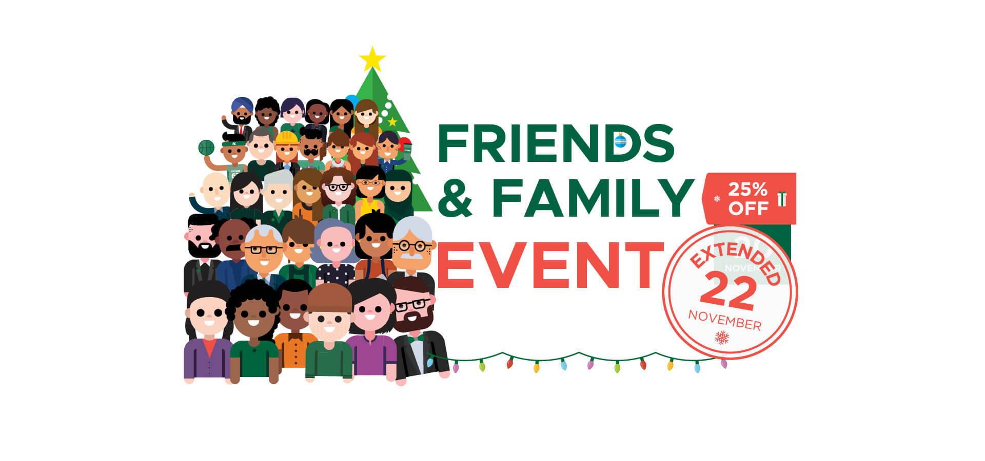 Friends & Family Event. Extended Until November 22. 25% Off*