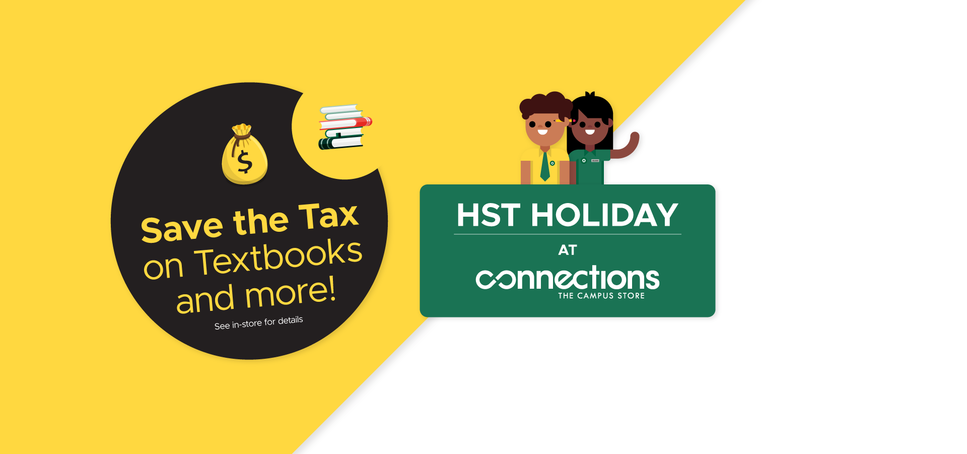 Save the Tax on Textbooks and more! HST holiday at Connections: The Campus Store. See in-store for details.